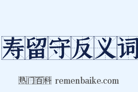 寿留守反义词是什么意思的图片